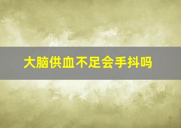 大脑供血不足会手抖吗