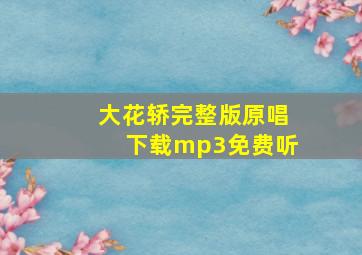 大花轿完整版原唱下载mp3免费听