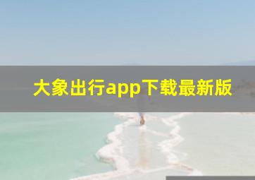 大象出行app下载最新版