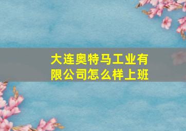 大连奥特马工业有限公司怎么样上班