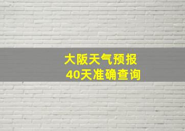 大阪天气预报40天准确查询