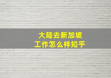 大陆去新加坡工作怎么样知乎