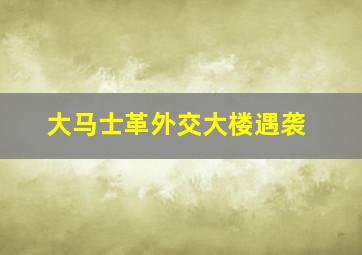 大马士革外交大楼遇袭