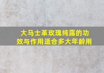 大马士革玫瑰纯露的功效与作用适合多大年龄用