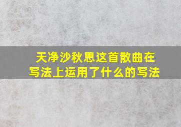 天净沙秋思这首散曲在写法上运用了什么的写法