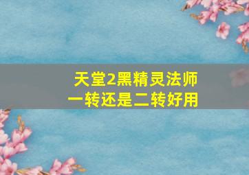 天堂2黑精灵法师一转还是二转好用