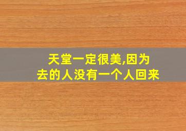 天堂一定很美,因为去的人没有一个人回来