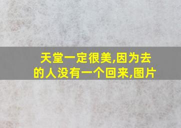 天堂一定很美,因为去的人没有一个回来,图片