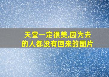 天堂一定很美,因为去的人都没有回来的图片