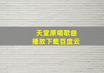 天堂原唱歌曲播放下载百度云