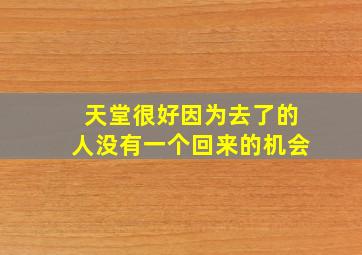 天堂很好因为去了的人没有一个回来的机会