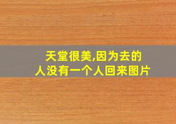 天堂很美,因为去的人没有一个人回来图片