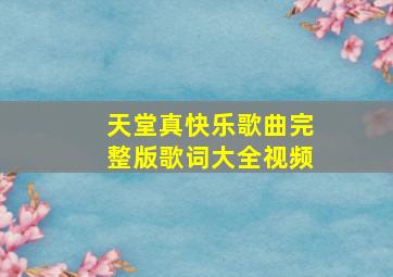 天堂真快乐歌曲完整版歌词大全视频