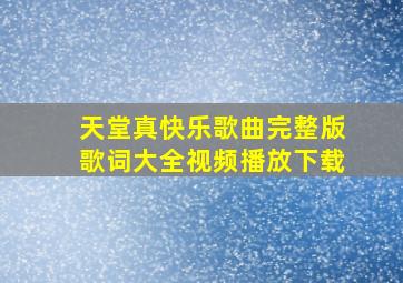 天堂真快乐歌曲完整版歌词大全视频播放下载