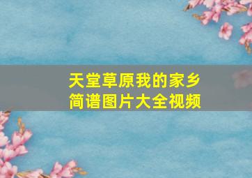 天堂草原我的家乡简谱图片大全视频