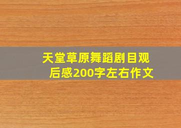 天堂草原舞蹈剧目观后感200字左右作文