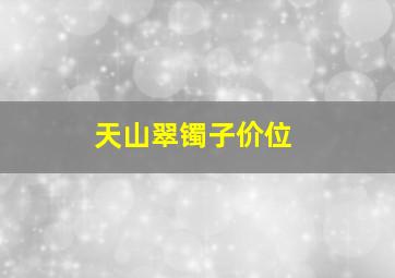 天山翠镯子价位