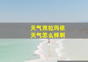 天气克拉玛依天气怎么样啊