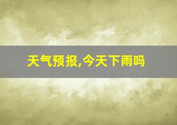 天气预报,今天下雨吗