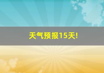 天气预报15天!