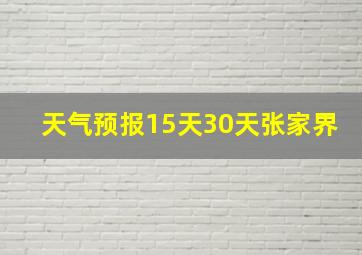 天气预报15天30天张家界