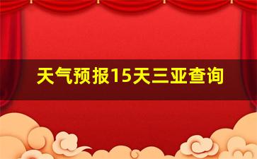 天气预报15天三亚查询