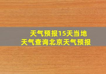 天气预报15天当地天气查询北京天气预报