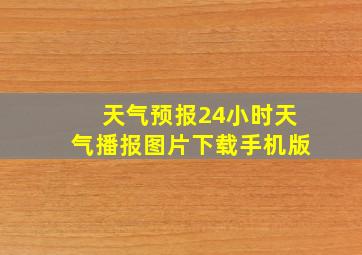 天气预报24小时天气播报图片下载手机版