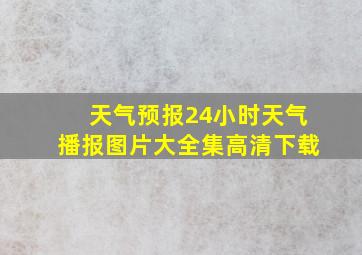 天气预报24小时天气播报图片大全集高清下载