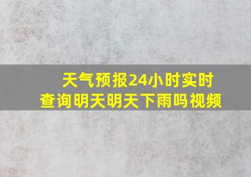 天气预报24小时实时查询明天明天下雨吗视频