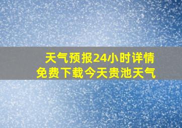 天气预报24小时详情免费下载今天贵池天气