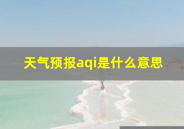 天气预报aqi是什么意思