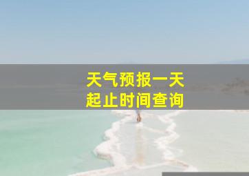 天气预报一天起止时间查询