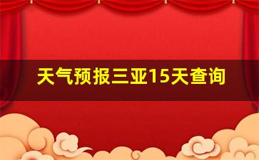 天气预报三亚15天查询