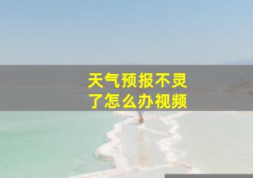 天气预报不灵了怎么办视频