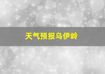 天气预报乌伊岭