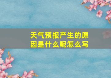 天气预报产生的原因是什么呢怎么写