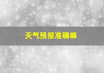 天气预报准确嘛