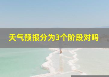 天气预报分为3个阶段对吗