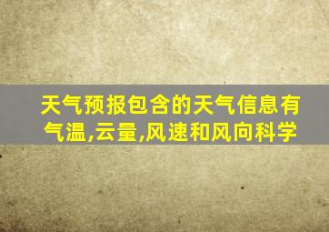 天气预报包含的天气信息有气温,云量,风速和风向科学