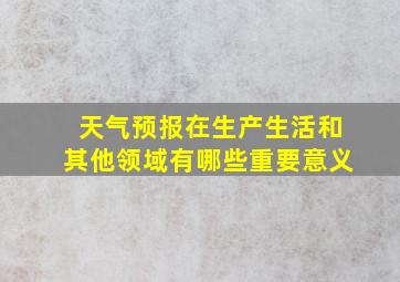 天气预报在生产生活和其他领域有哪些重要意义