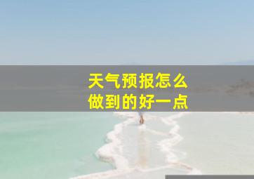 天气预报怎么做到的好一点