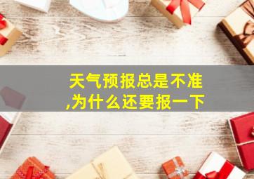 天气预报总是不准,为什么还要报一下