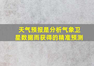 天气预报是分析气象卫星数据而获得的精准预测