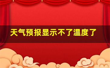 天气预报显示不了温度了