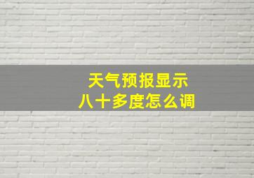 天气预报显示八十多度怎么调