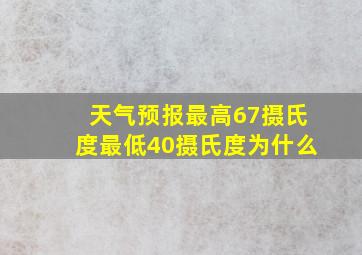 天气预报最高67摄氏度最低40摄氏度为什么