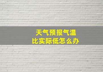 天气预报气温比实际低怎么办