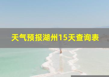 天气预报湖州15天查询表