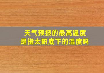 天气预报的最高温度是指太阳底下的温度吗